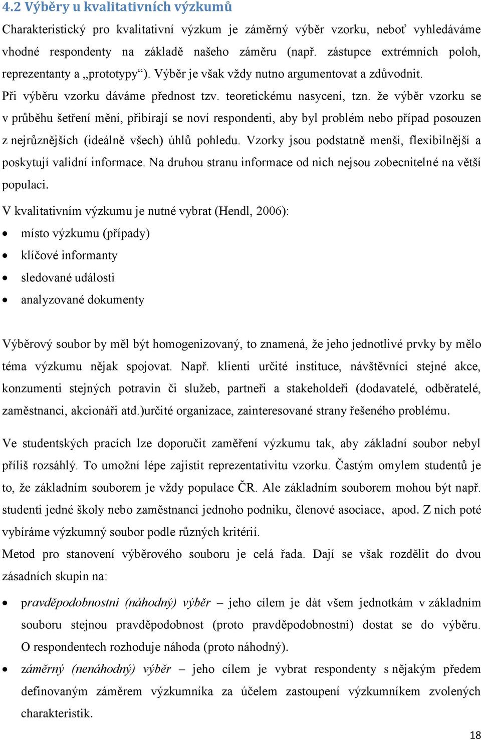 že výběr vzorku se v průběhu šetření mění, přibírají se noví respondenti, aby byl problém nebo případ posouzen z nejrůznějších (ideálně všech) úhlů pohledu.