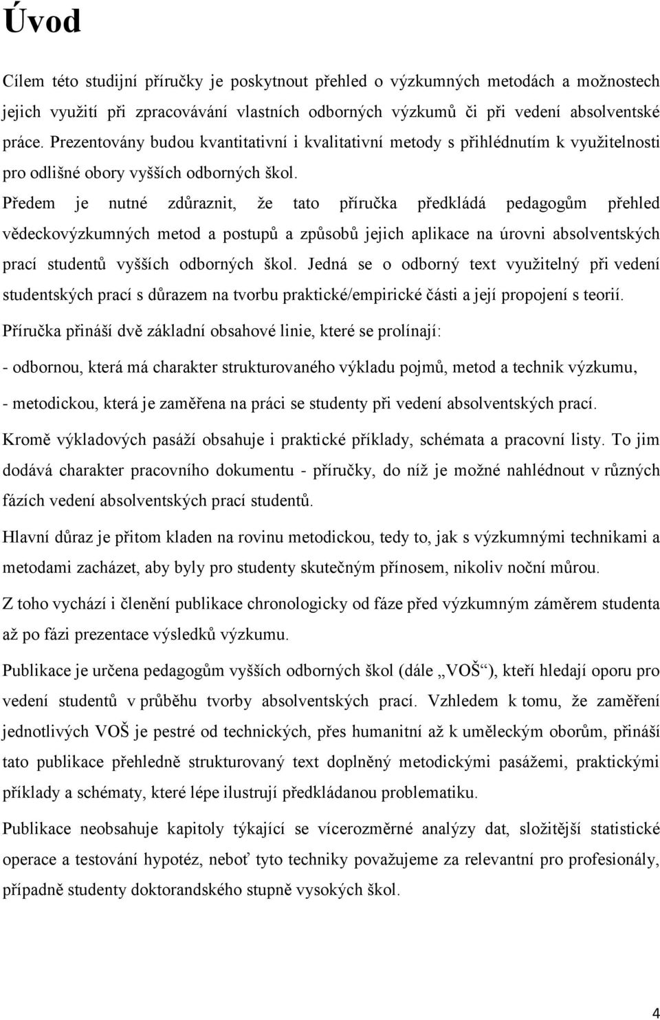 Předem je nutné zdůraznit, že tato příručka předkládá pedagogům přehled vědeckovýzkumných metod a postupů a způsobů jejich aplikace na úrovni absolventských prací studentů vyšších odborných škol.