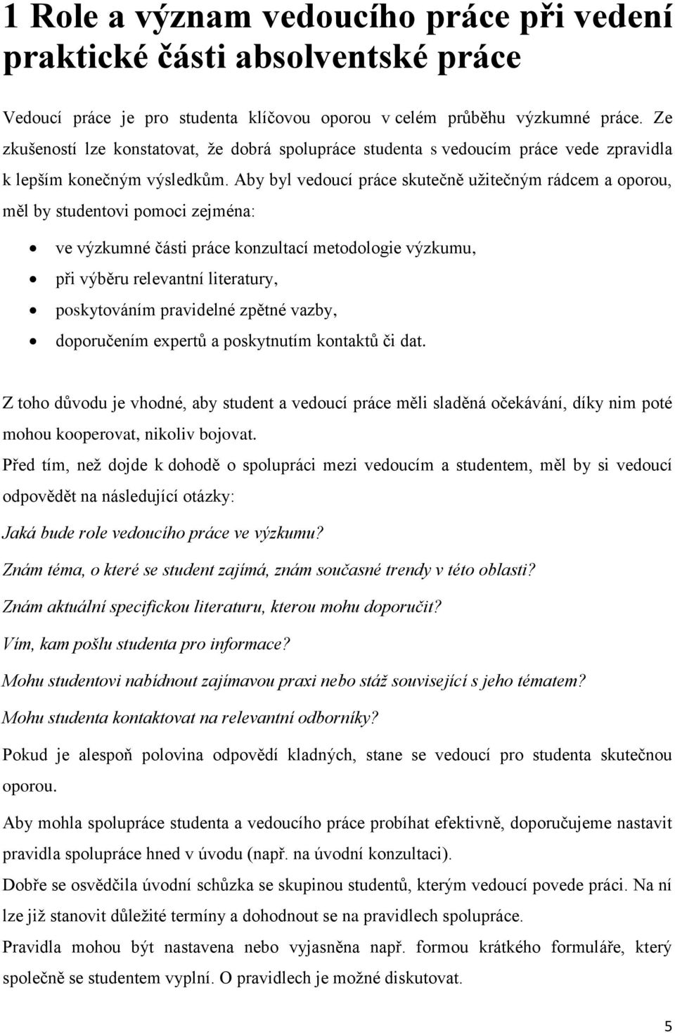 Aby byl vedoucí práce skutečně užitečným rádcem a oporou, měl by studentovi pomoci zejména: ve výzkumné části práce konzultací metodologie výzkumu, při výběru relevantní literatury, poskytováním