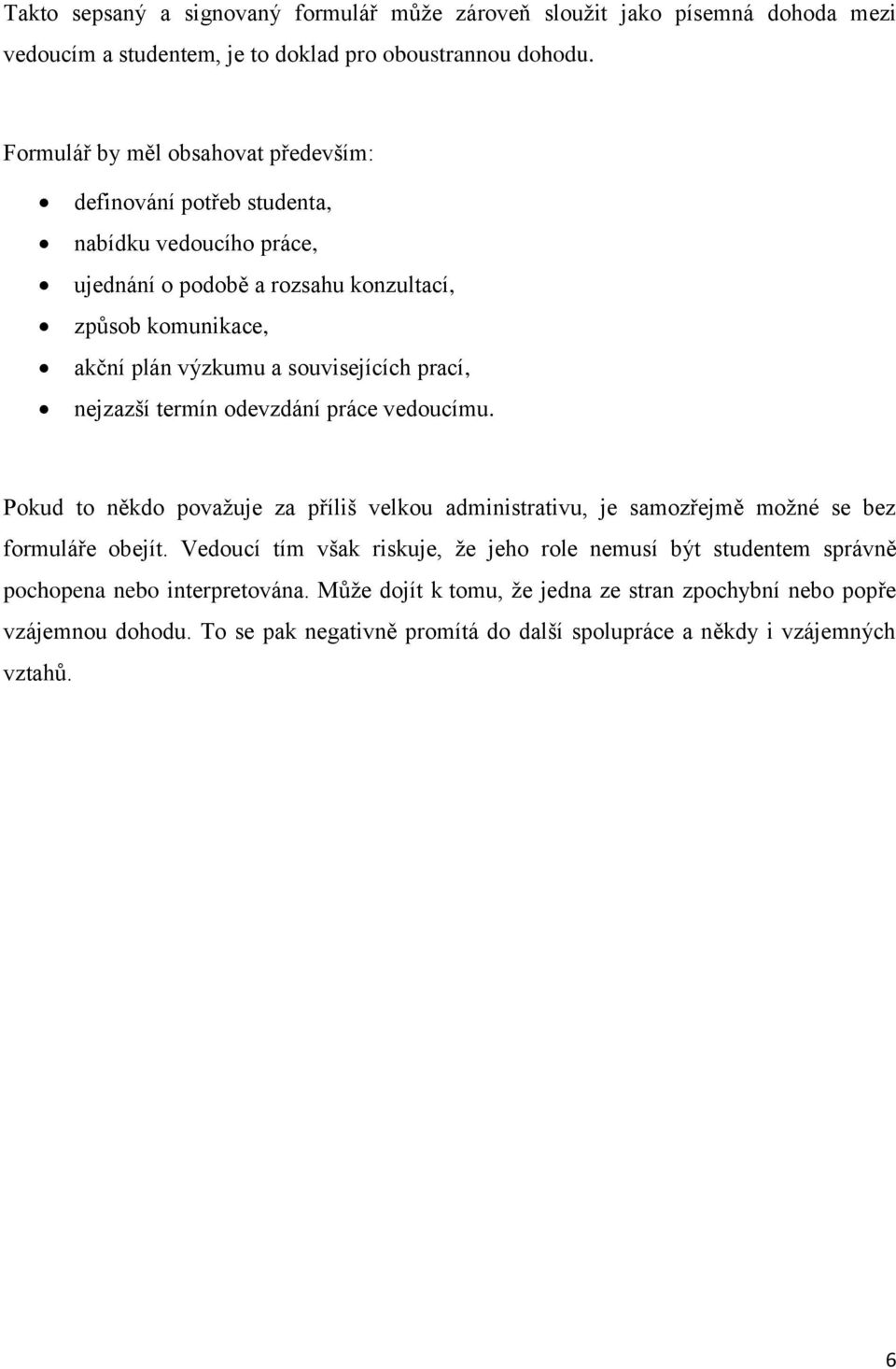 souvisejících prací, nejzazší termín odevzdání práce vedoucímu. Pokud to někdo považuje za příliš velkou administrativu, je samozřejmě možné se bez formuláře obejít.
