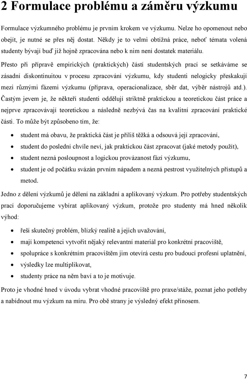 Přesto při přípravě empirických (praktických) částí studentských prací se setkáváme se zásadní diskontinuitou v procesu zpracování výzkumu, kdy studenti nelogicky přeskakují mezi různými fázemi