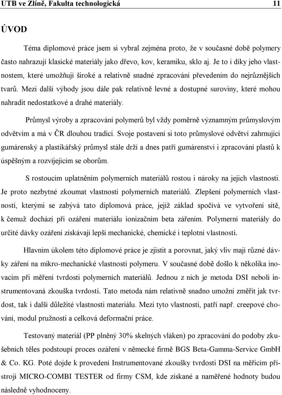 Mezi další výhody jsou dále pak relativně levné a dostupné suroviny, které mohou nahradit nedostatkové a drahé materiály.