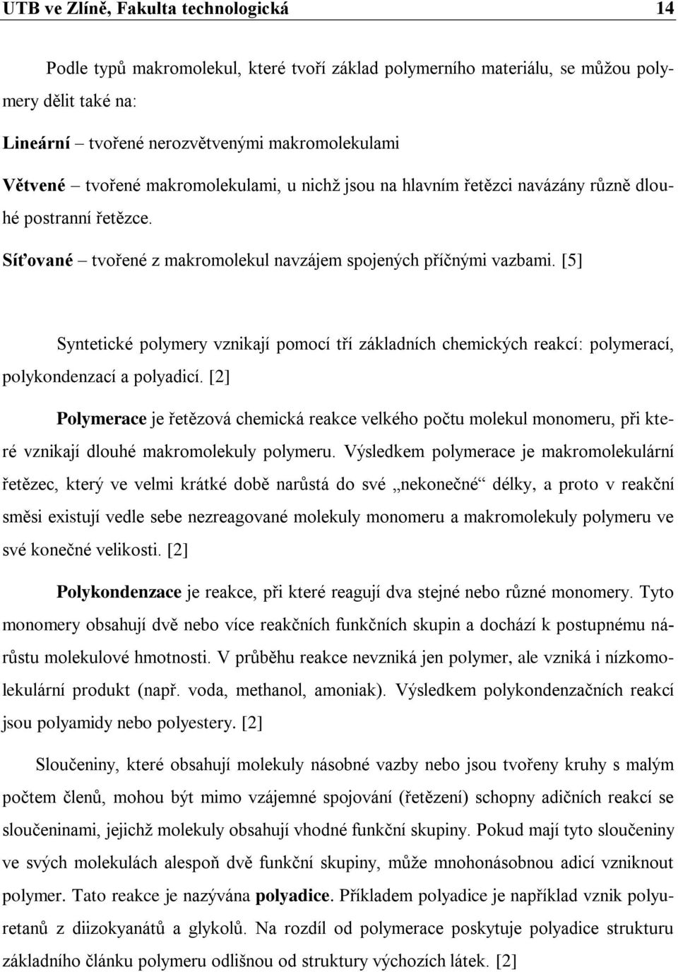 [5] Syntetické polymery vznikají pomocí tří základních chemických reakcí: polymerací, polykondenzací a polyadicí.