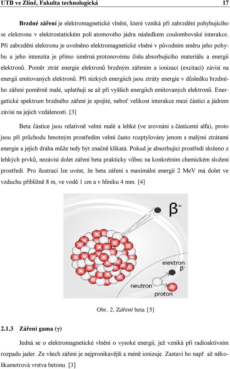 Poměr ztrát energie elektronů brzdným zářením a ionizací (excitací) závisí na energii emitovaných elektronů.