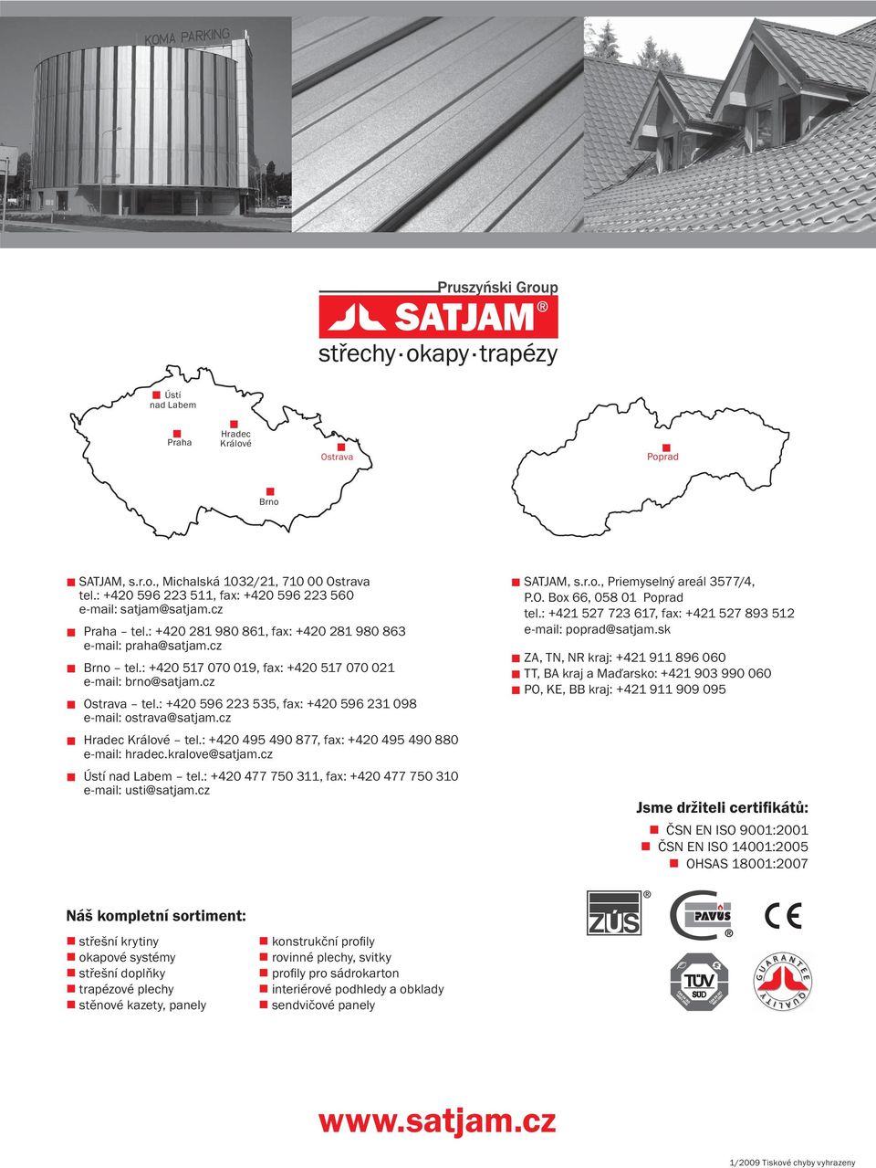 : +420 596 223 535, fax: +420 596 231 098 e-mail: ostrava@satjam.cz Hradec Králové tel.: +420 495 490 877, fax: +420 495 490 880 e-mail: hradec.kralove@satjam.cz Ústí nad Labem tel.