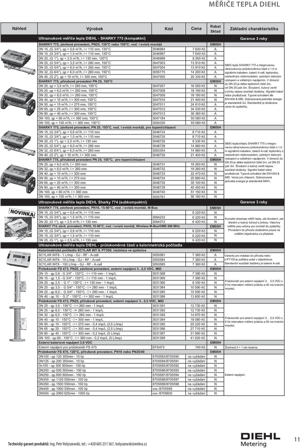 130 mm, 130 C 3046999 8 260 Kč A D 25, (G 5/4"), qp = 3,5 m 3 /h, l = 260 mm, 150 C 3047003 13 910 Kč A D 25, (G 5/4"), qp = 6,0 m 3 /h, l = 260 mm, 150 C 3047004 13 910 Kč A D 32, (G 6/4 ), qp = 6,0