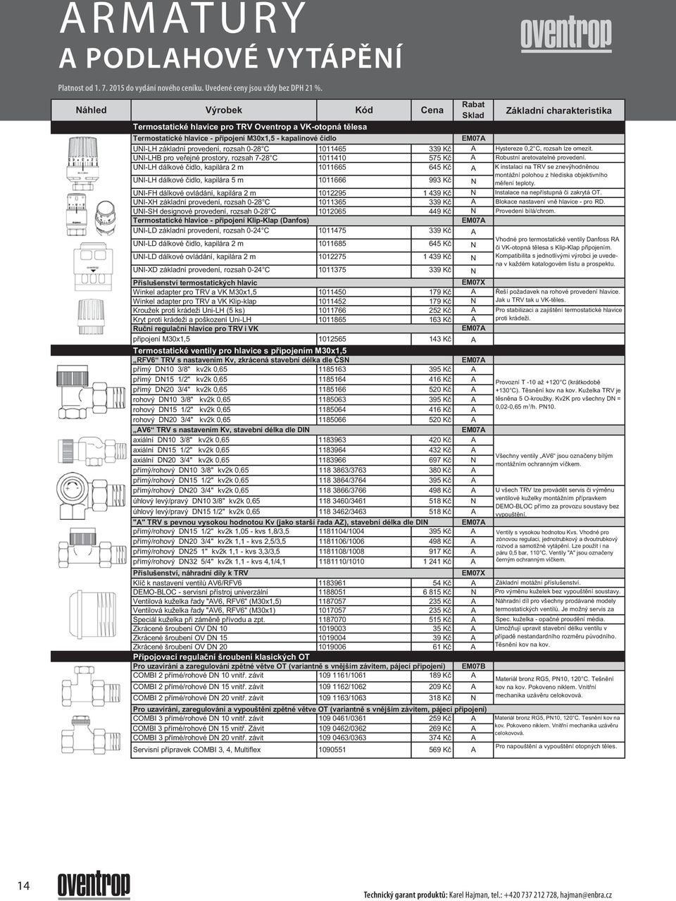 Kč A UI-LHB pro veřejné prostory, rozsah 7-28 C 1011410 575 Kč A UI-LH dálkové čidlo, kapilára 2 m 1011665 645 Kč A UI-LH dálkové čidlo, kapilára 5 m 1011666 993 Kč UI-FH dálkové ovládání, kapilára 2