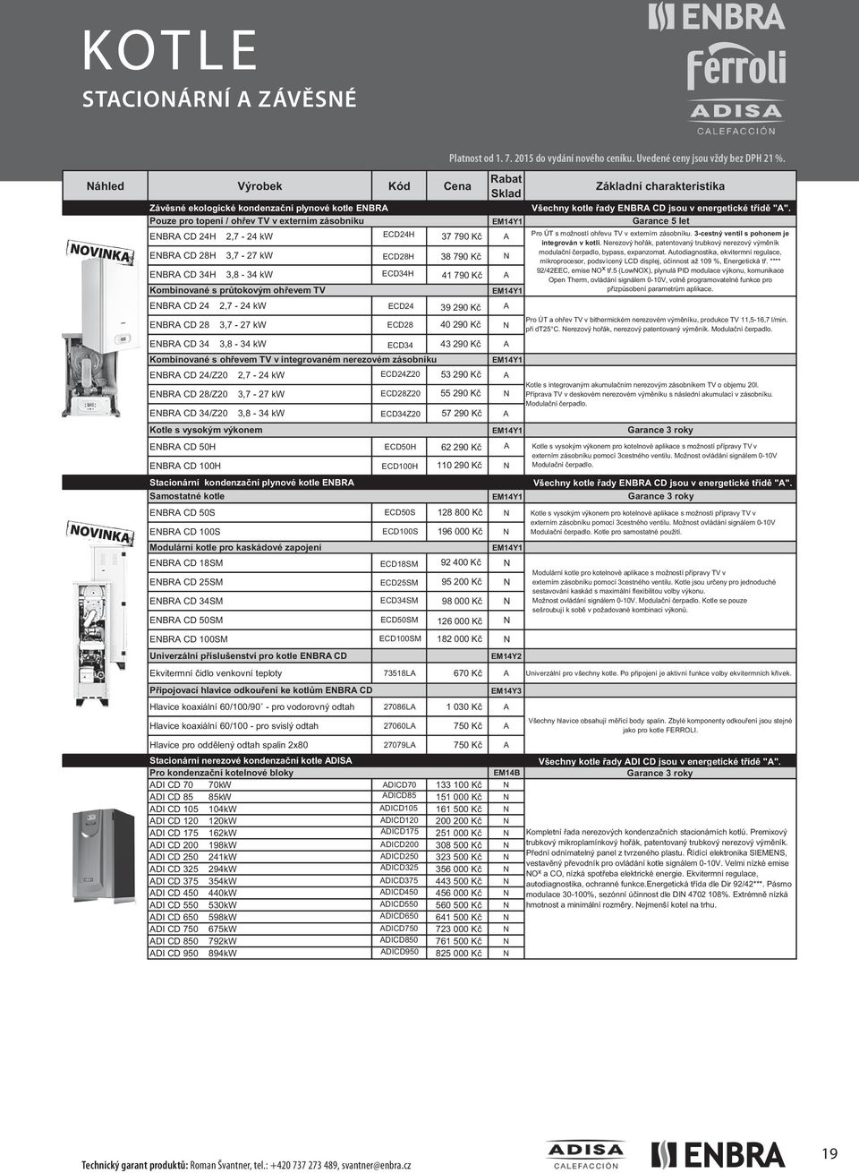 Pouze pro topení / ohřev TV v externím zásobníku EM14Y1 Garance 5 let EBRA CD 24H 2,7-24 kw ECD24H Pro ÚT s možností ohřevu TV v externím zásobníku.