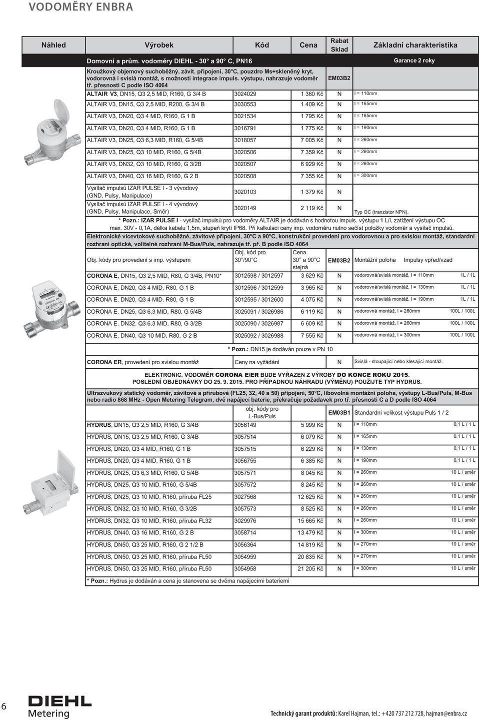 přesnosti C podle ISO 4064 EM03B2 ALTAIR V3, D15, Q3 2,5 MID, R160, G 3/4 B 3024029 1 360 Kč l = 110mm ALTAIR V3, D15, Q3 2,5 MID, R200, G 3/4 B 3030553 1 409 Kč l = 165mm ALTAIR V3, D20, Q3 4 MID,