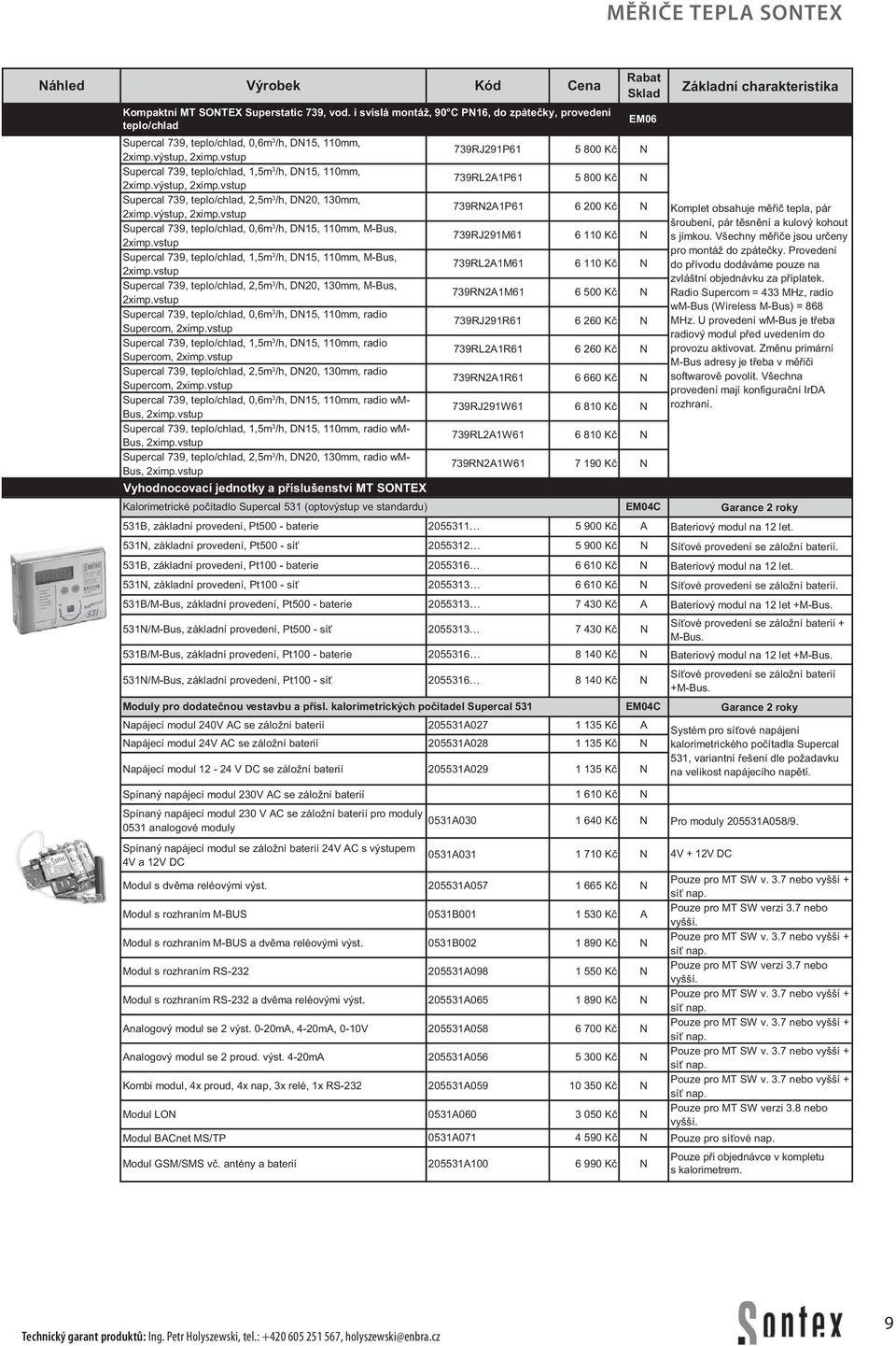 výstup, 2ximp.vstup Supercal 739, teplo/chlad, 2,5m 3 /h, D20, 130mm, 2ximp.výstup, 2ximp.vstup Supercal 739, teplo/chlad, 0,6m 3 /h, D15, 110mm, M-Bus, 2ximp.