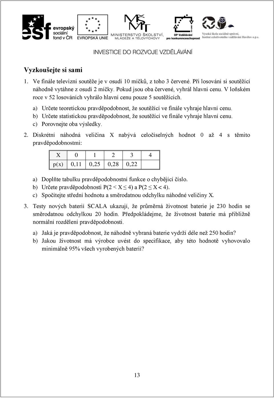 b) Určete statistickou pravděpodobnost, že soutěžící ve finále vyhraje hlavní cenu. c) Porovnejte oba výsledky. 2.