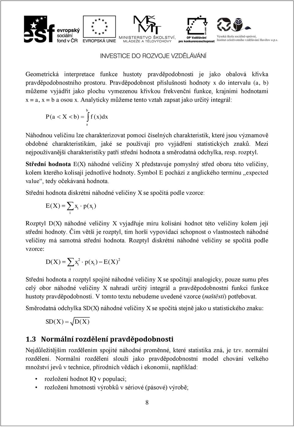 Analyticky můžeme tento vztah zapsat jako určitý integrál: b P( a X b) f ( ) d a Náhodnou veličinu lze charakterizovat pomocí číselných charakteristik, které jsou významově obdobné charakteristikám,