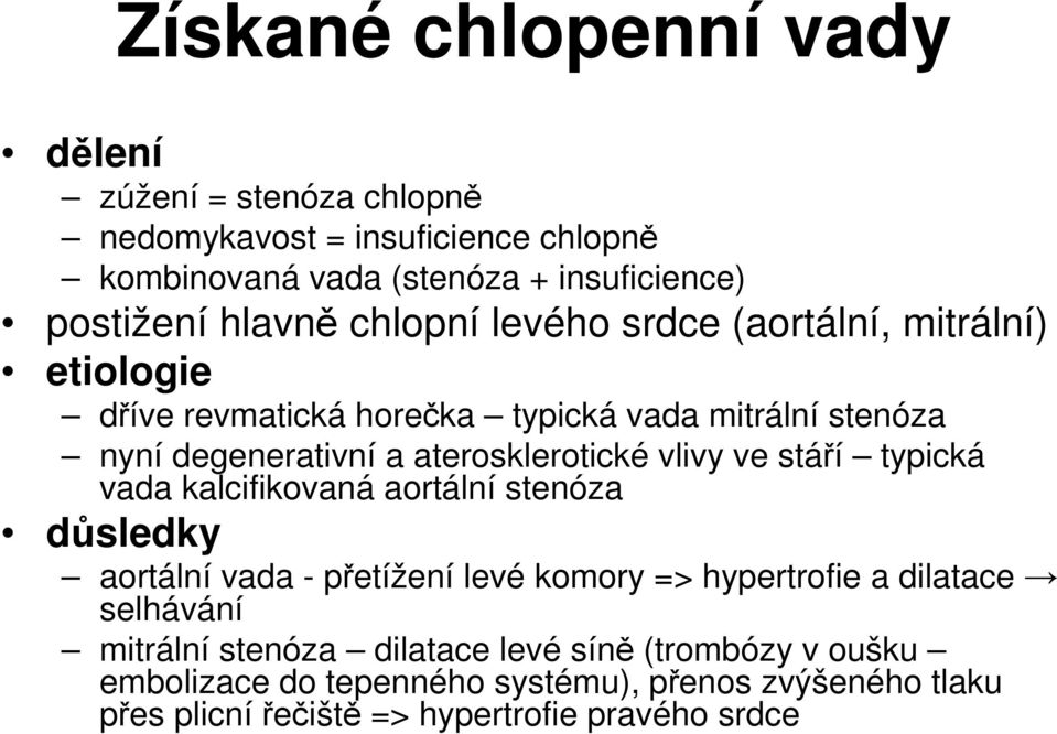 aterosklerotické vlivy ve stáří typická vada kalcifikovaná aortální stenóza důsledky aortální vada - přetížení levé komory => hypertrofie a dilatace