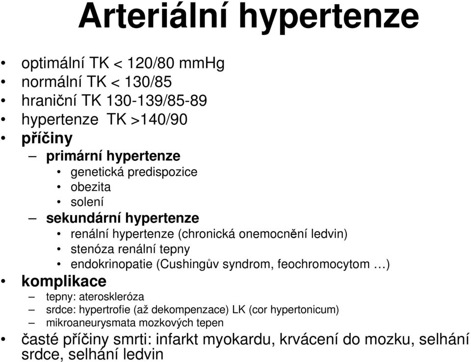 renální tepny endokrinopatie (Cushingův syndrom, feochromocytom ) komplikace tepny: ateroskleróza srdce: hypertrofie (až dekompenzace)