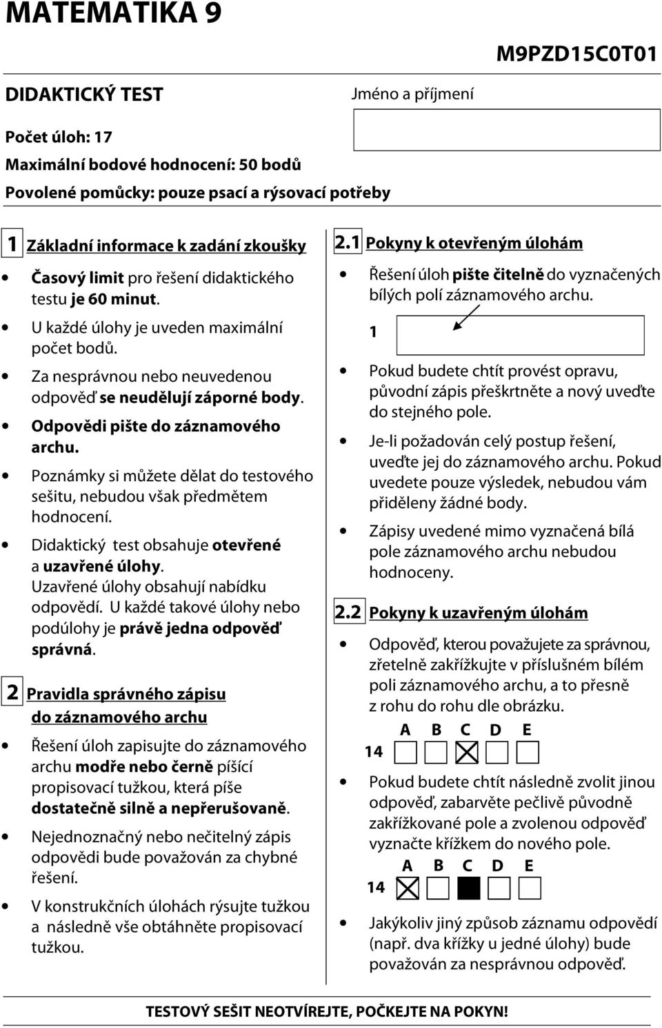 Odpovědi pište do záznamového archu. Poznámky si můžete dělat do testového sešitu, nebudou však předmětem hodnocení. Didaktický test obsahuje otevřené a uzavřené úlohy.