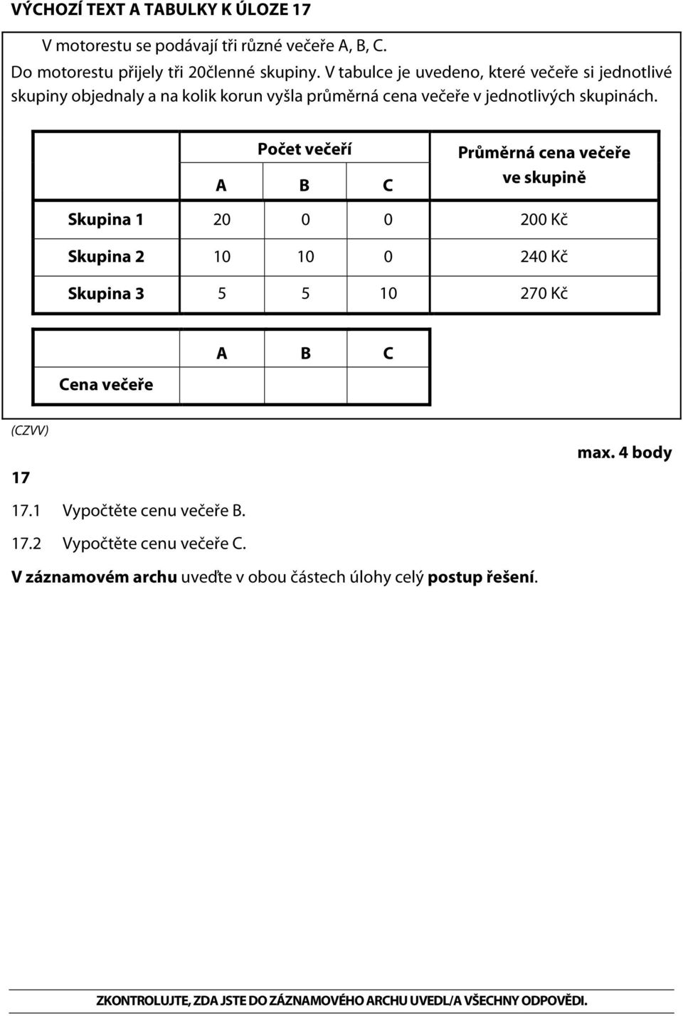 Počet večeří A B C Průměrná cena večeře ve skupině Skupina 1 20 0 0 200 Kč Skupina 2 10 10 0 240 Kč Skupina 3 5 5 10 270 Kč Cena večeře A B C 17 max.