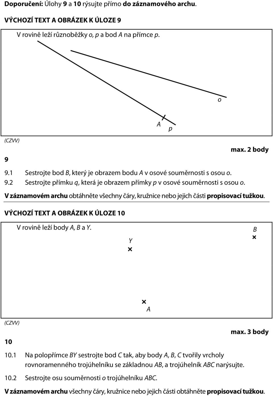 2 body V záznamovém archu obtáhněte všechny čáry, kružnice nebo jejich části propisovací tužkou. VÝCHOZÍ TEXT A OBRÁZEK K ÚLOZE 10 V rovině leží body A, B a Y. Y B 10 10.