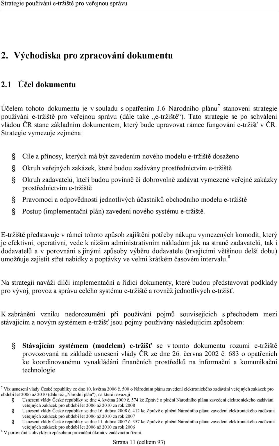 Tato strategie se po schválení vládou ČR stane základním dokumentem, který bude upravovat rámec fungování e-tržišť v ČR.