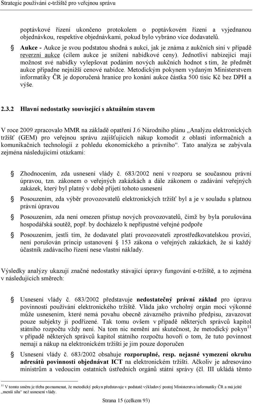 Jednotliví nabízející mají možnost své nabídky vylepšovat podáním nových aukčních hodnot s tím, že předmět aukce připadne nejnižší cenové nabídce.