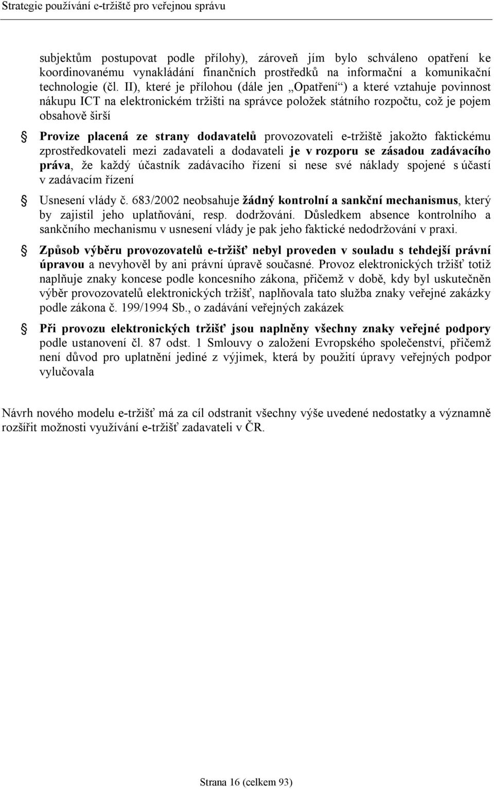 dodavatelů provozovateli e-tržiště jakožto faktickému zprostředkovateli mezi zadavateli a dodavateli je v rozporu se zásadou zadávacího práva, že každý účastník zadávacího řízení si nese své náklady