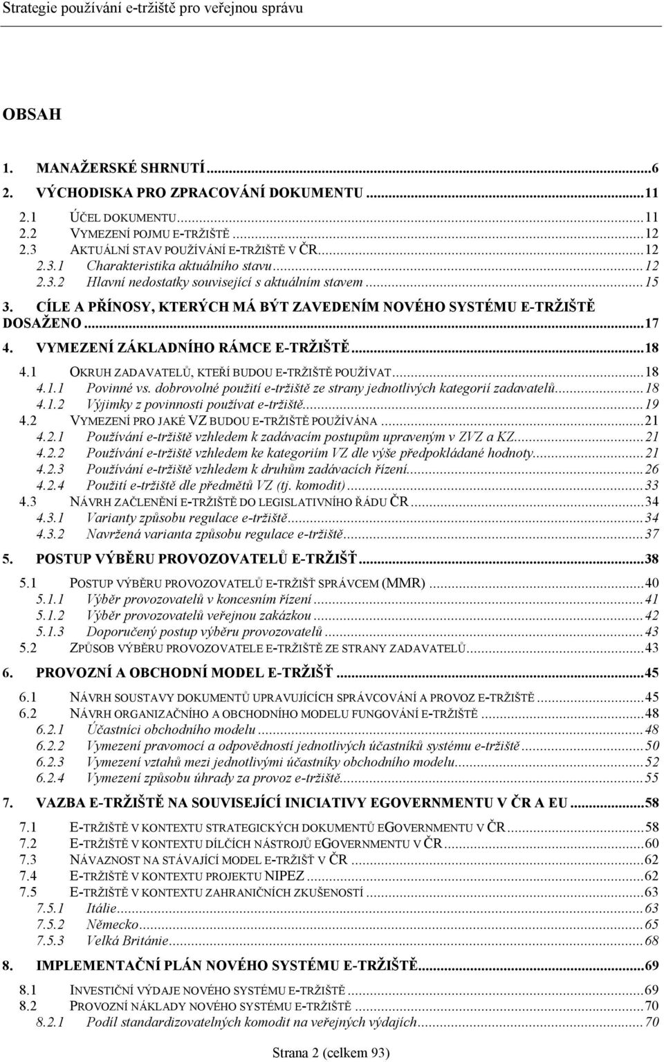 1 OKRUH ZADAVATELŮ, KTEŘÍ BUDOU E-TRŽIŠTĚ POUŽÍVAT...18 4.1.1 Povinné vs. dobrovolné použití e-tržiště ze strany jednotlivých kategorií zadavatelů...18 4.1.2 Výjimky z povinnosti používat e-tržiště.