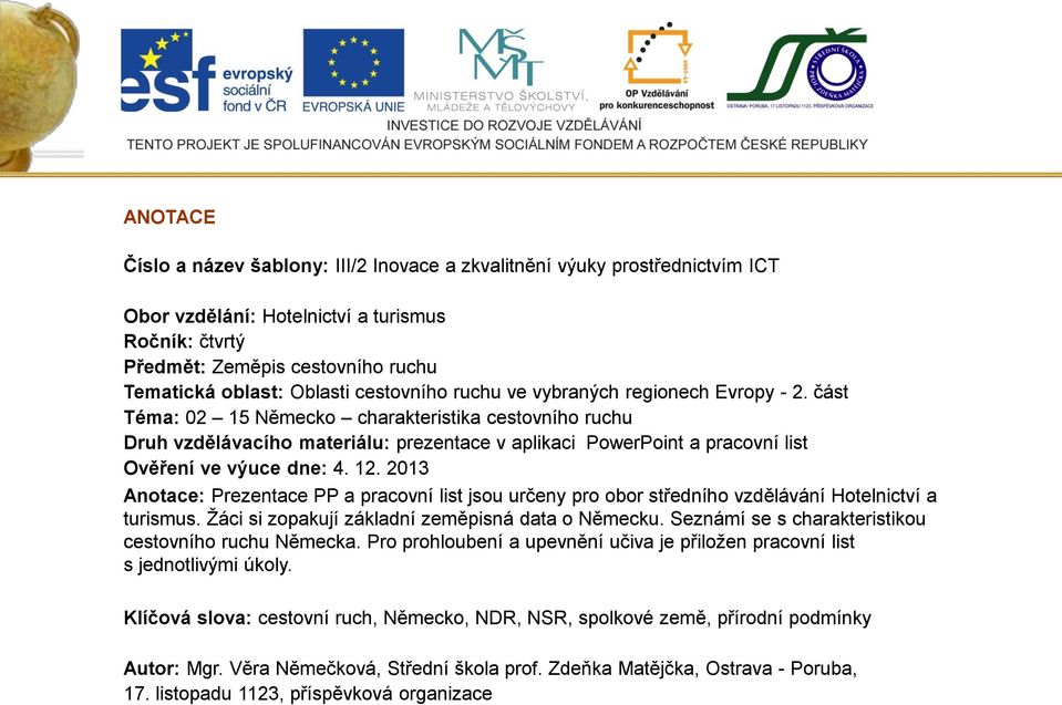 část Téma: 02 15 Německo charakteristika cestovního ruchu Druh vzdělávacího materiálu: prezentace v aplikaci PowerPoint a pracovní list Ověření ve výuce dne: 4. 12.