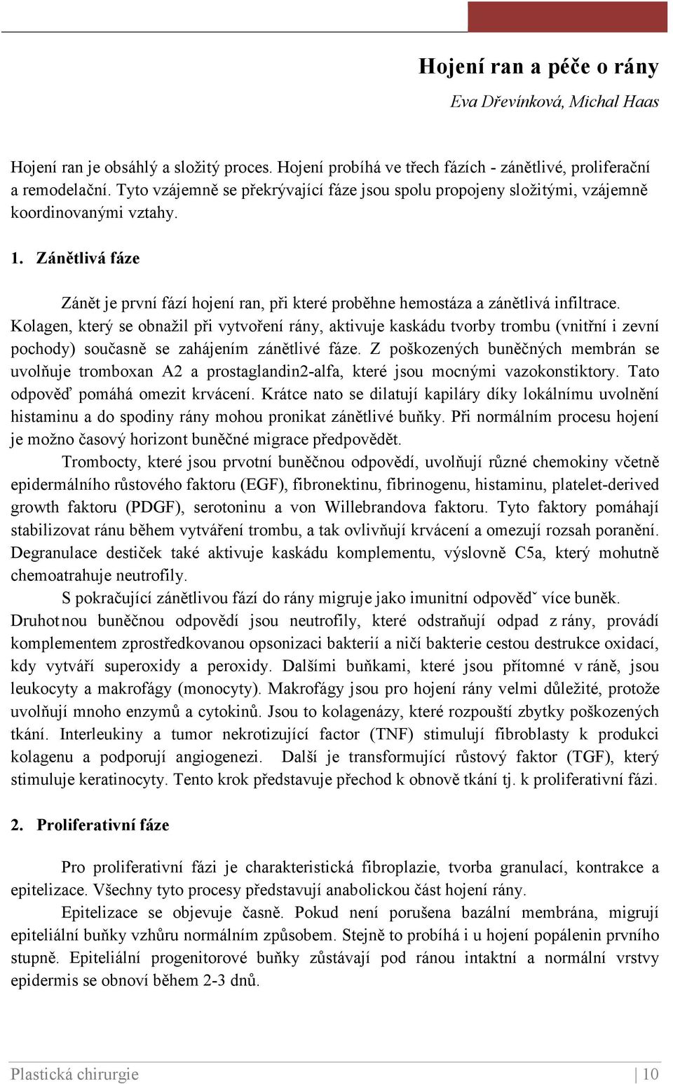 Zánětlivá fáze Zánět je první fází hojení ran, při které proběhne hemostáza a zánětlivá infiltrace.