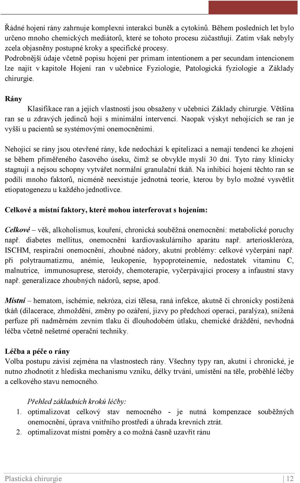 Podrobnější údaje včetně popisu hojení per primam intentionem a per secundam intencionem lze najít v kapitole Hojení ran v učebnice Fyziologie, Patologická fyziologie a Základy chirurgie.