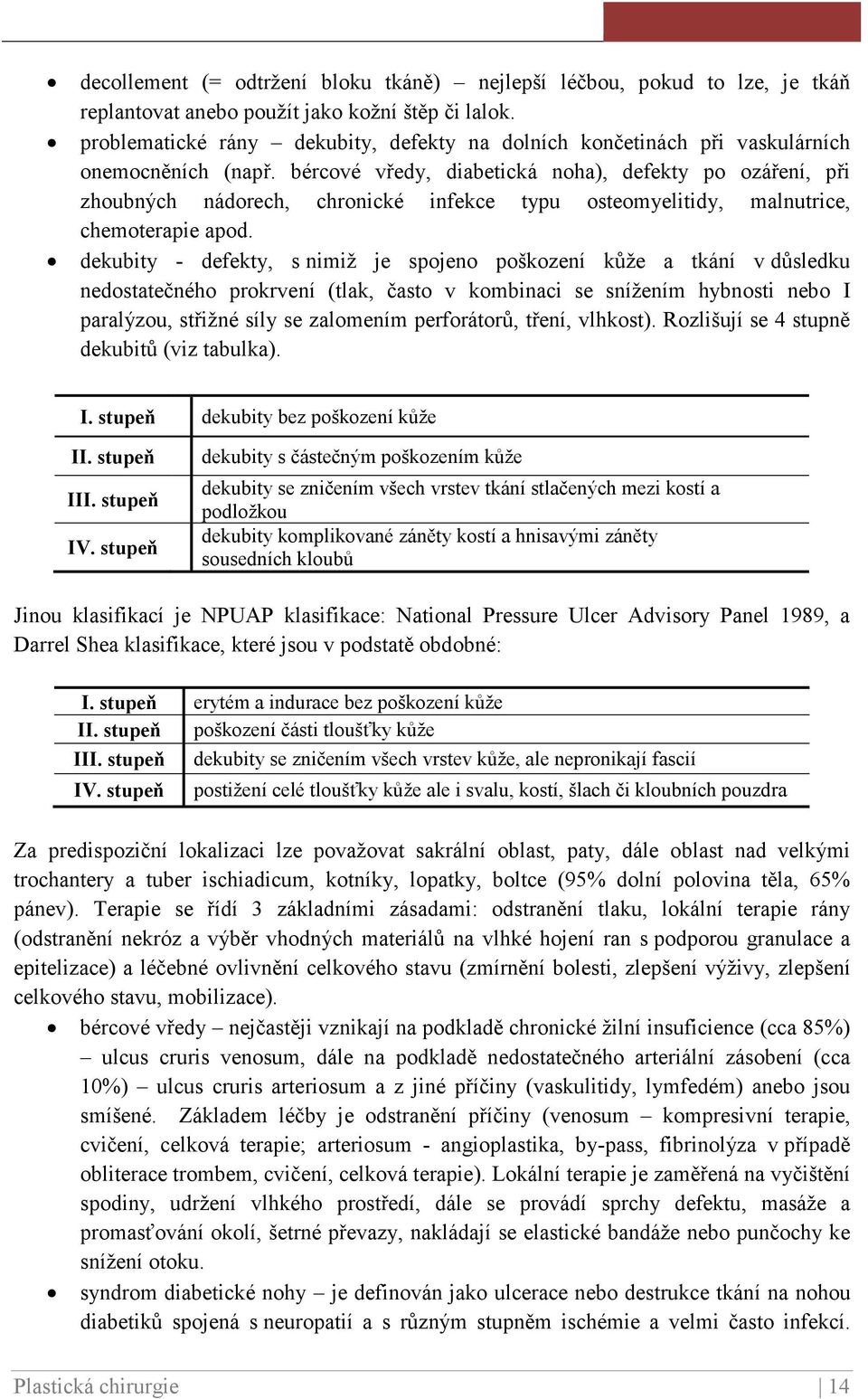 bércové vředy, diabetická noha), defekty po ozáření, při zhoubných nádorech, chronické infekce typu osteomyelitidy, malnutrice, chemoterapie apod.