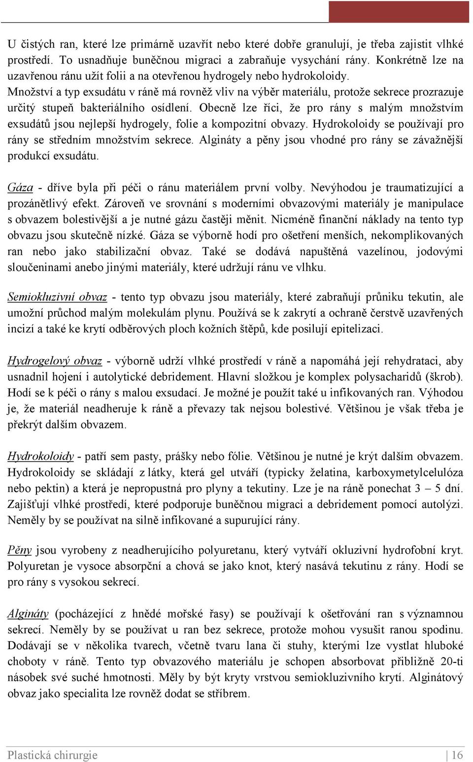 Množství a typ exsudátu v ráně má rovněž vliv na výběr materiálu, protože sekrece prozrazuje určitý stupeň bakteriálního osídlení.