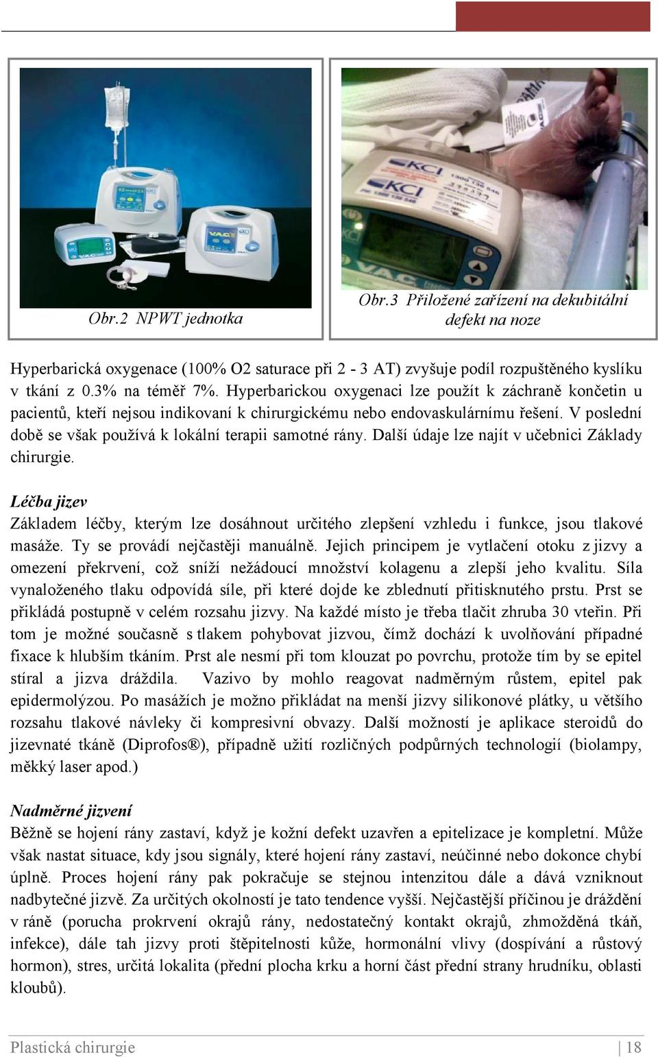 Další údaje lze najít v učebnici Základy chirurgie. Léčba jizev Základem léčby, kterým lze dosáhnout určitého zlepšení vzhledu i funkce, jsou tlakové masáže. Ty se provádí nejčastěji manuálně.