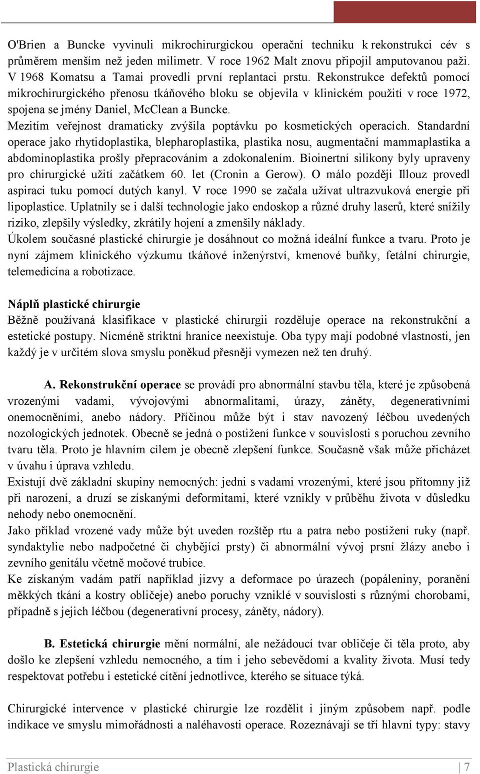 Rekonstrukce defektů pomocí mikrochirurgického přenosu tkáňového bloku se objevila v klinickém použití v roce 1972, spojena se jmény Daniel, McClean a Buncke.