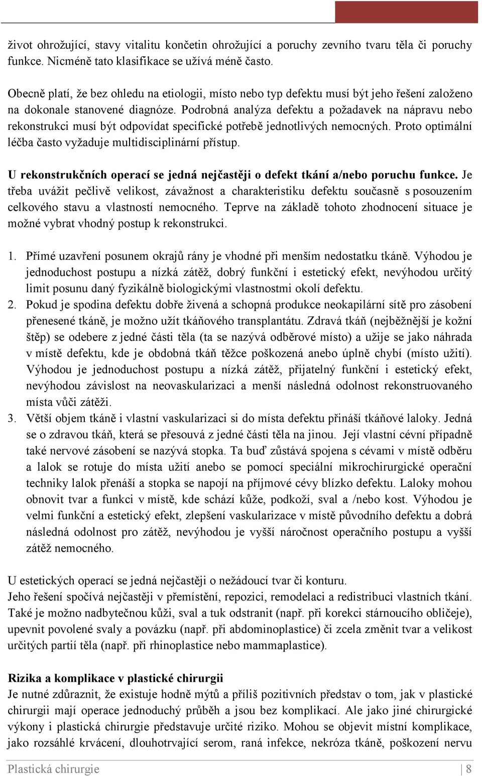 Podrobná analýza defektu a požadavek na nápravu nebo rekonstrukci musí být odpovídat specifické potřebě jednotlivých nemocných. Proto optimální léčba často vyžaduje multidisciplinární přístup.