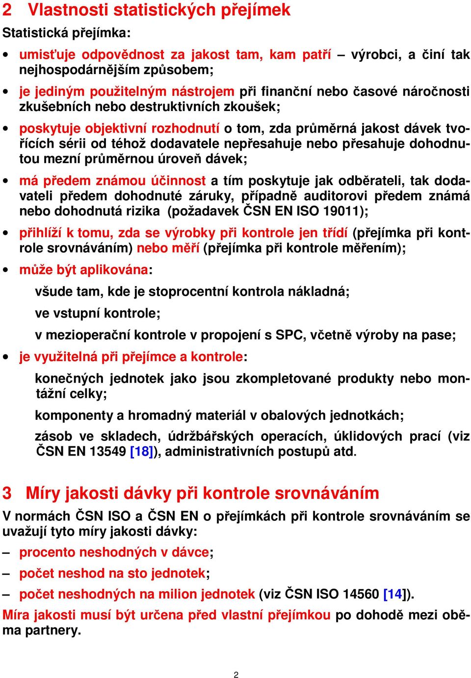 dohodnutou mezní průměrnou úroveň dávek; má předem známou účinnost a tím poskytuje jak odběrateli, tak dodavateli předem dohodnuté záruky, případně auditorovi předem známá nebo dohodnutá rizika