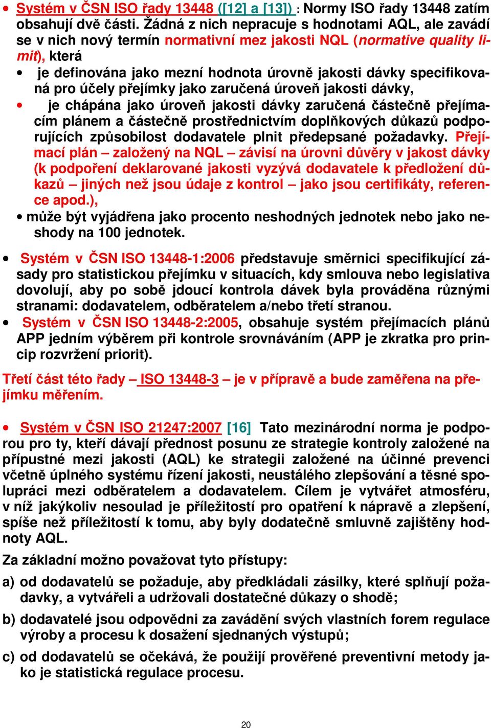 specifikovaná pro účely přejímky jako zaručená úroveň jakosti dávky, je chápána jako úroveň jakosti dávky zaručená částečně přejímacím plánem a částečně prostřednictvím doplňkových důkazů