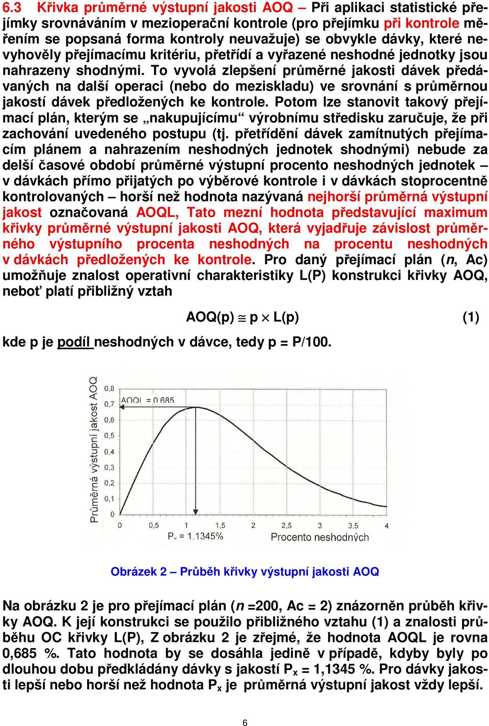 To vyvolá zlepšení průměrné jakosti dávek předávaných na další operaci (nebo do meziskladu) ve srovnání s průměrnou jakostí dávek předložených ke kontrole.