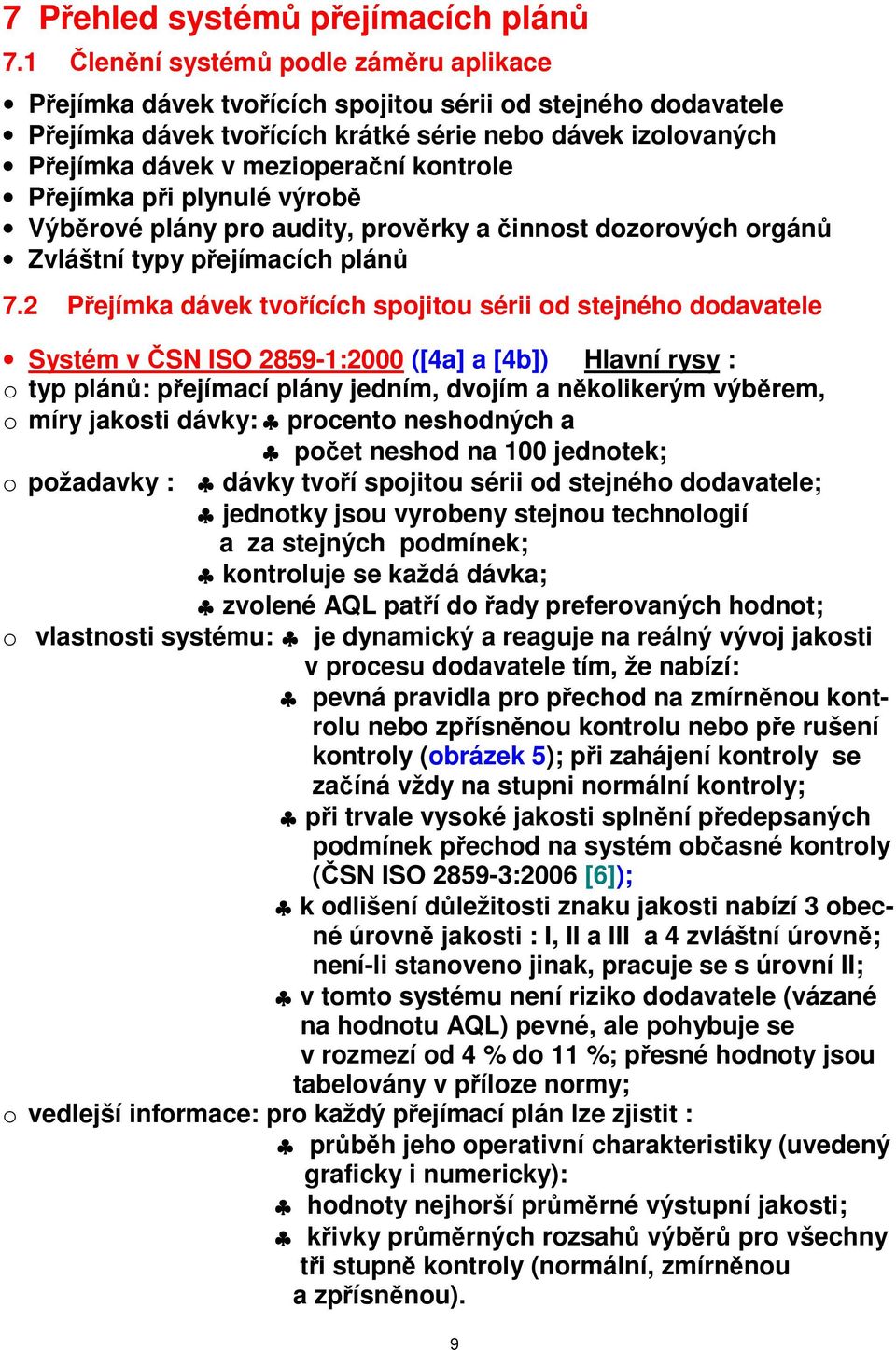 kontrole Přejímka při plynulé výrobě Výběrové plány pro audity, prověrky a činnost dozorových orgánů Zvláštní typy přejímacích plánů 7.