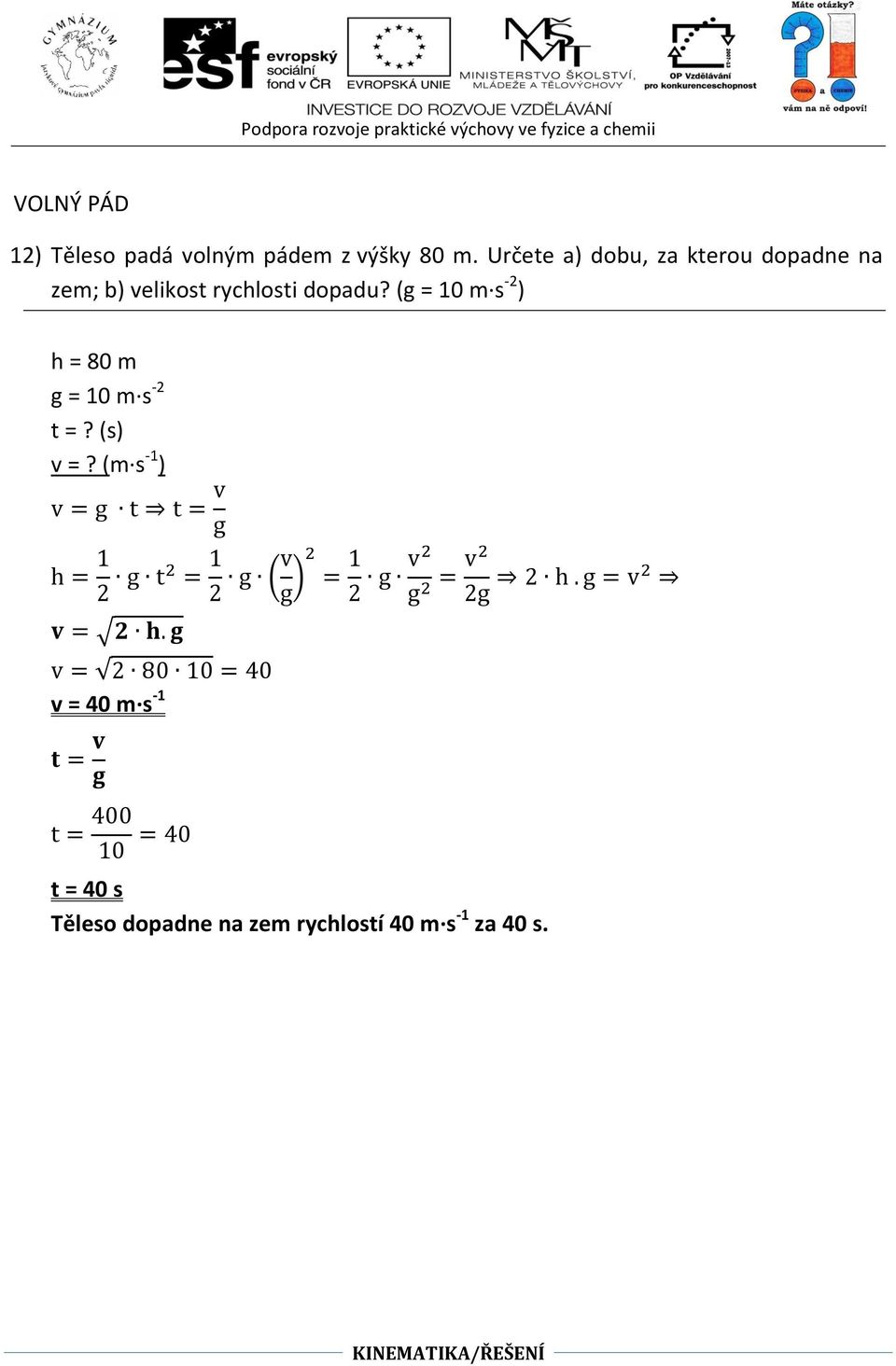 dopadu? (g = 10 m s -2 ) h = 80 m g = 10 m s -2 t =? (s) v =?