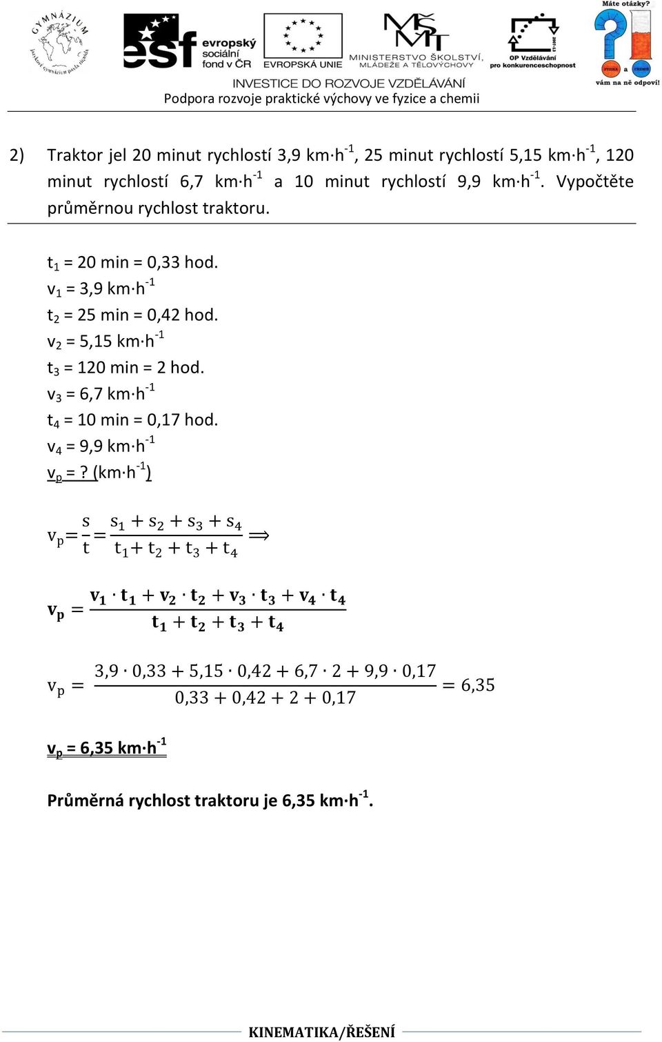 v 1 = 3,9 km h -1 t 2 = 25 min = 0,42 hod. v 2 = 5,15 km h -1 t 3 = 120 min = 2 hod.