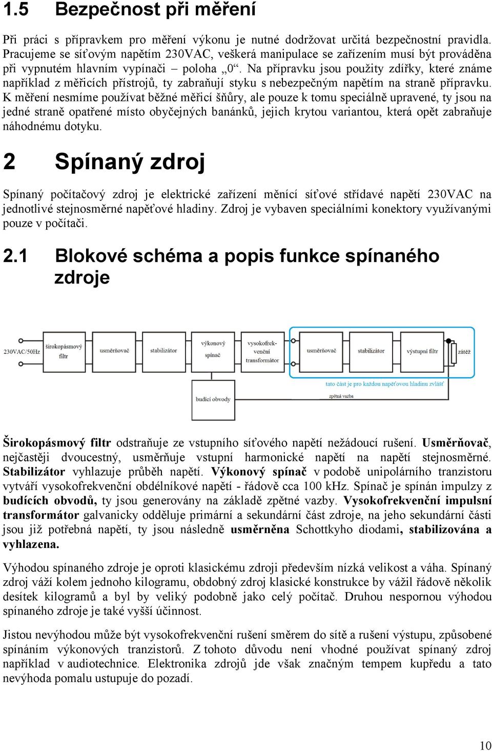 Na přípravku jsou použity zdířky, které známe například z měřicích přístrojů, ty zabraňují styku s nebezpečným napětím na straně přípravku.