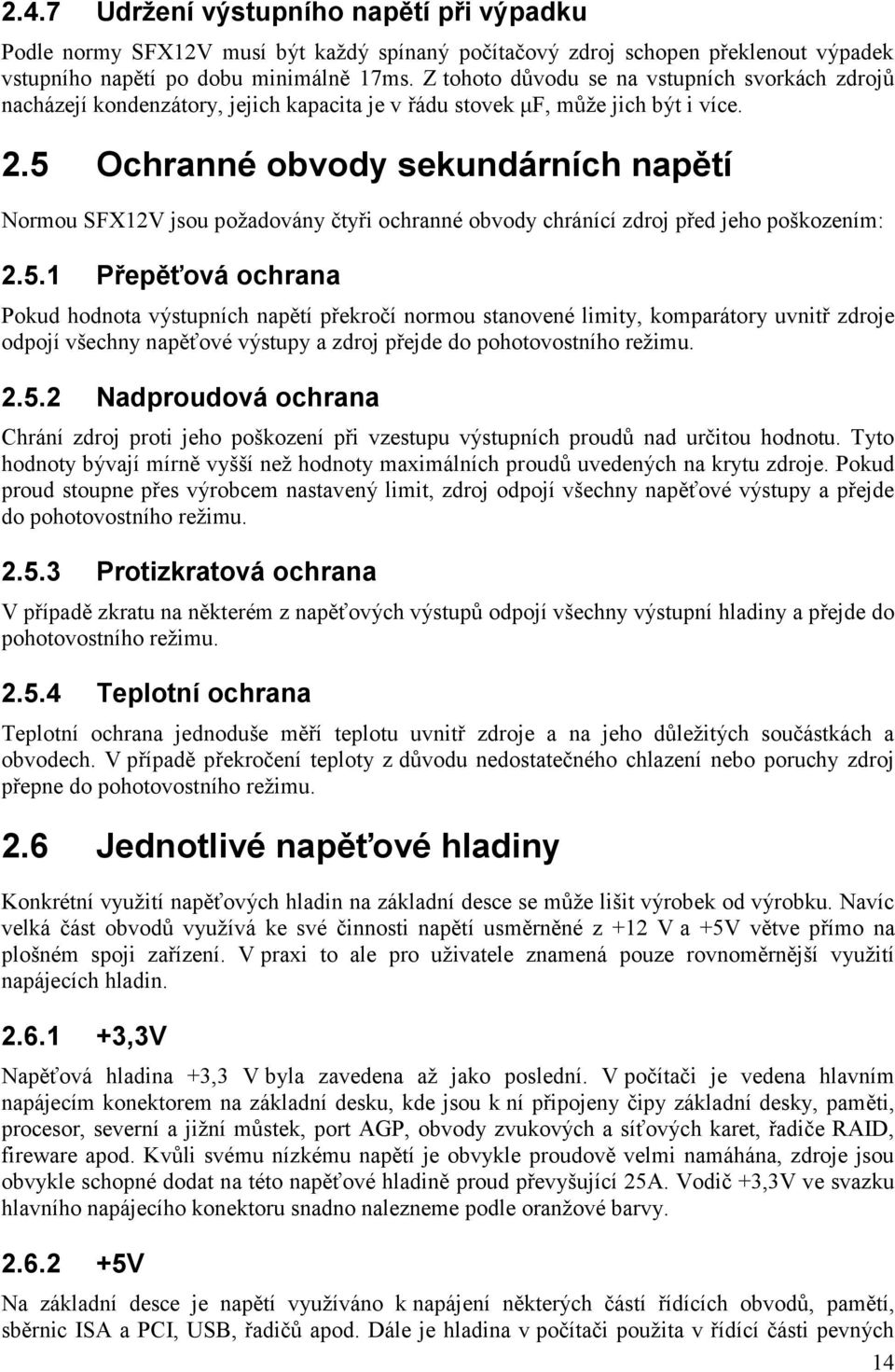 5 Ochranné obvody sekundárních napětí Normou SFX12V jsou požadovány čtyři ochranné obvody chránící zdroj před jeho poškozením: 2.5.1 Přepěťová ochrana Pokud hodnota výstupních napětí překročí normou stanovené limity, komparátory uvnitř zdroje odpojí všechny napěťové výstupy a zdroj přejde do pohotovostního režimu.