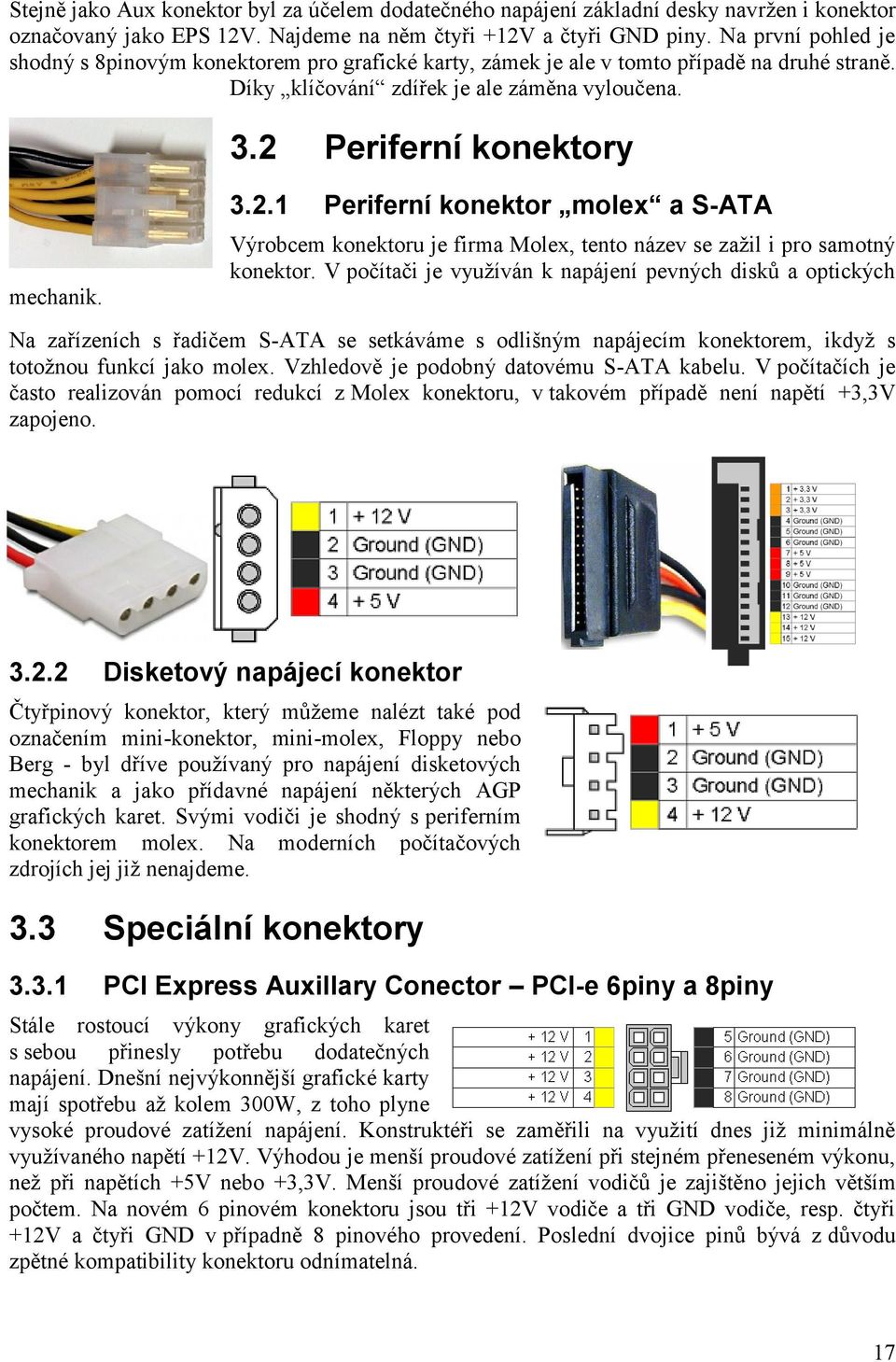 Periferní konektory mechanik. 3.2.1 Periferní konektor molex a S-ATA Výrobcem konektoru je firma Molex, tento název se zažil i pro samotný konektor.