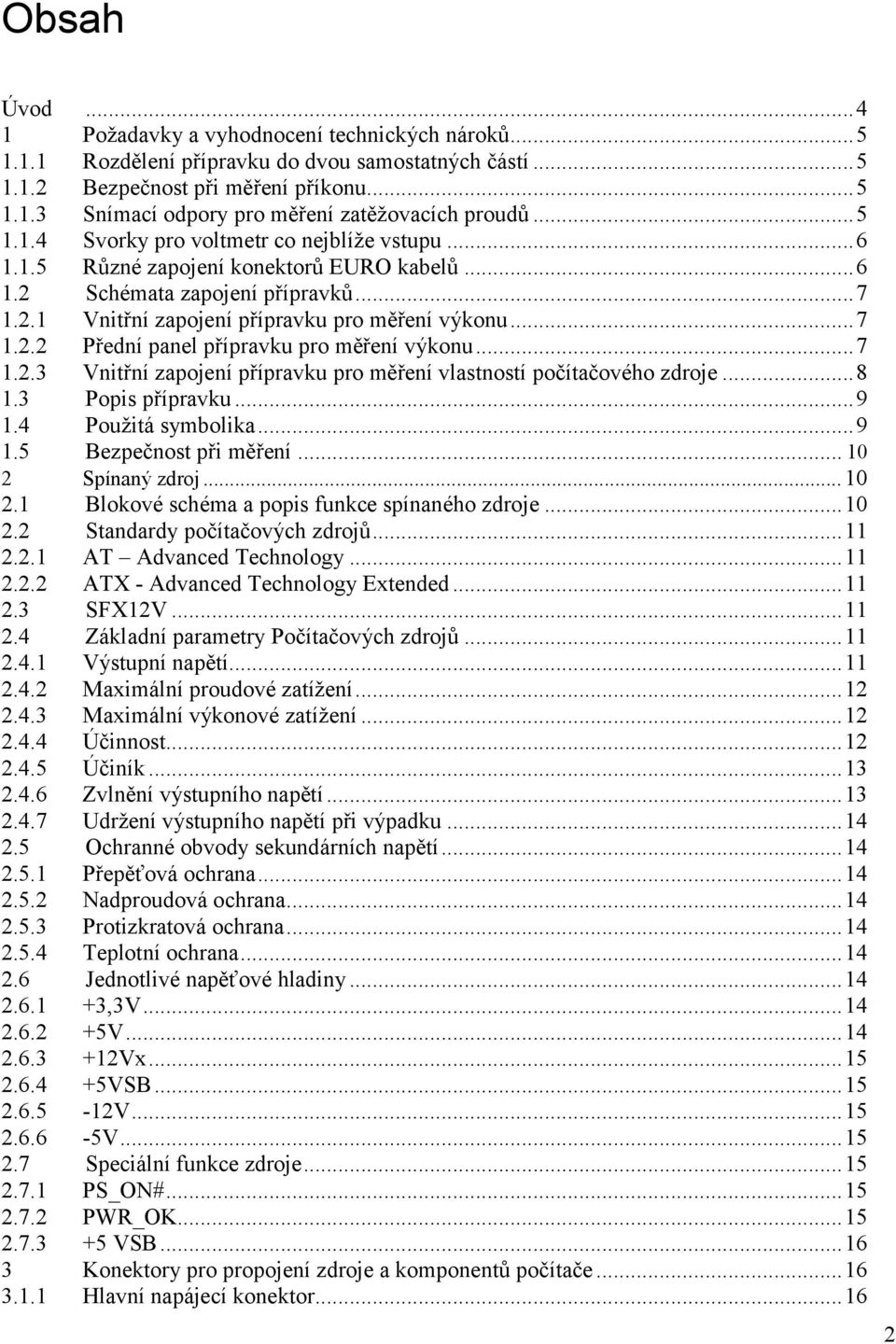 .. 7 1.2.3 Vnitřní zapojení přípravku pro měření vlastností počítačového zdroje... 8 1.3 Popis přípravku... 9 1.4 Použitá symbolika... 9 1.5 Bezpečnost při měření... 10 2 