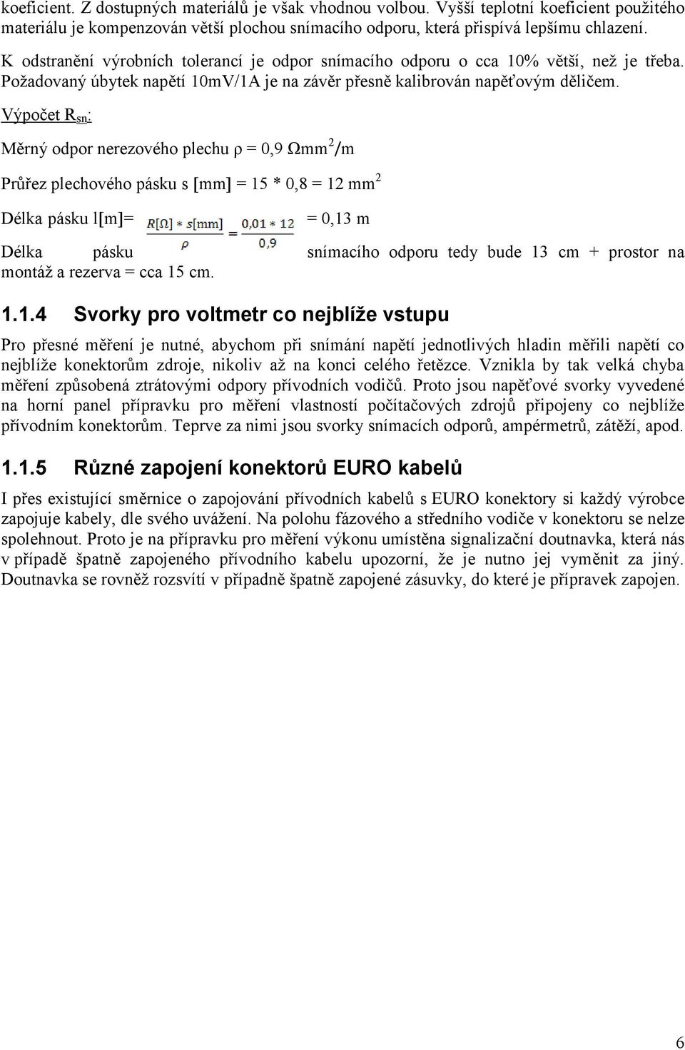 Výpočet R sn : Měrný odpor nerezového plechu ρ = 0,9 Ωmm 2 /m Průřez plechového pásku s mm = 15 * 0,8 = 12 mm 2 Délka pásku l m = = 0,13 m Délka pásku snímacího odporu tedy bude 13 cm + prostor na