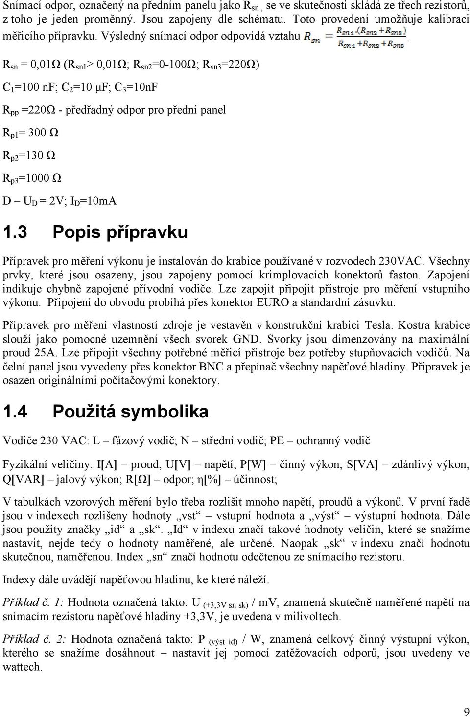 R sn = 0,01Ω (R sn1 > 0,01Ω; R sn2 =0-100Ω; R sn3 =220Ω) C 1 =100 nf; C 2 =10 μf; C 3 =10nF R pp =220Ω - předřadný odpor pro přední panel R p1 = 300 Ω R p2 =130 Ω R p3 =1000 Ω D U D = 2V; I D =10mA 1.