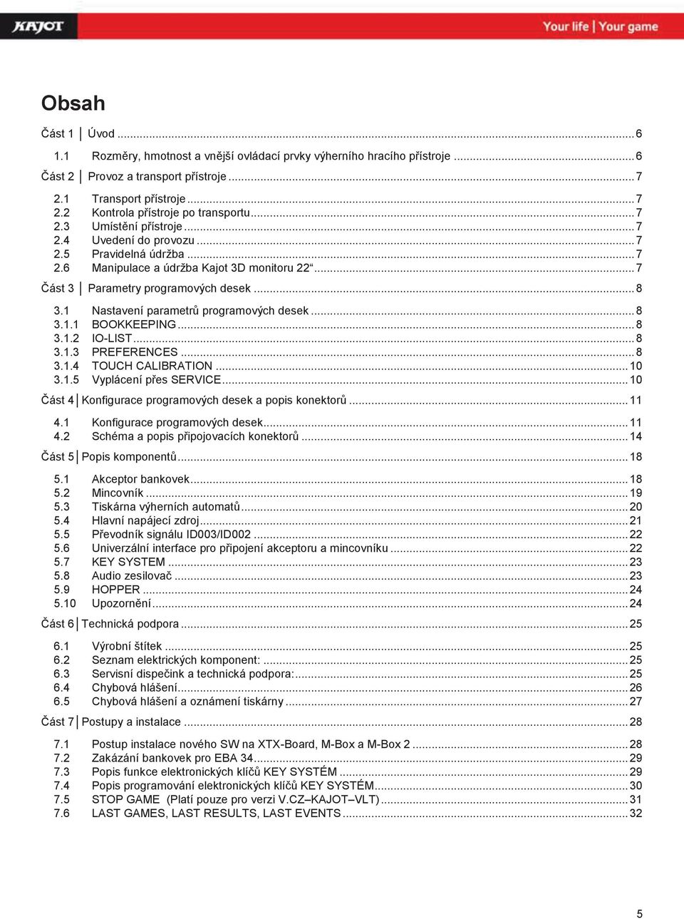 1 Nastavení parametrů programových desek... 8 3.1.1 BOOKKEEPING... 8 3.1.2 IO-LIST... 8 3.1.3 PREFERENCES... 8 3.1.4 TOUCH CALIBRATION... 10 3.1.5 Vyplácení přes SERVICE.