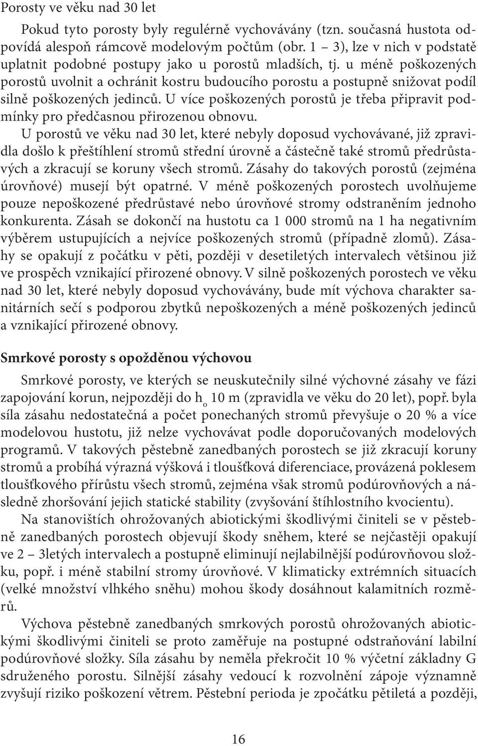 u méně poškozených porostů uvolnit a ochránit kostru budoucího porostu a postupně snižovat podíl silně poškozených jedinců.