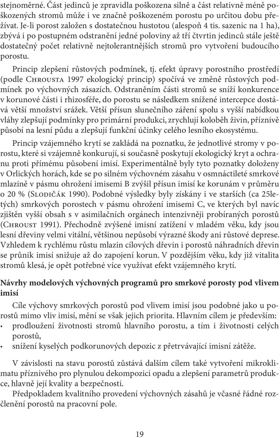 sazenic na 1 ha), zbývá i po postupném odstranění jedné poloviny až tří čtvrtin jedinců stále ještě dostatečný počet relativně nejtolerantnějších stromů pro vytvoření budoucího porostu.