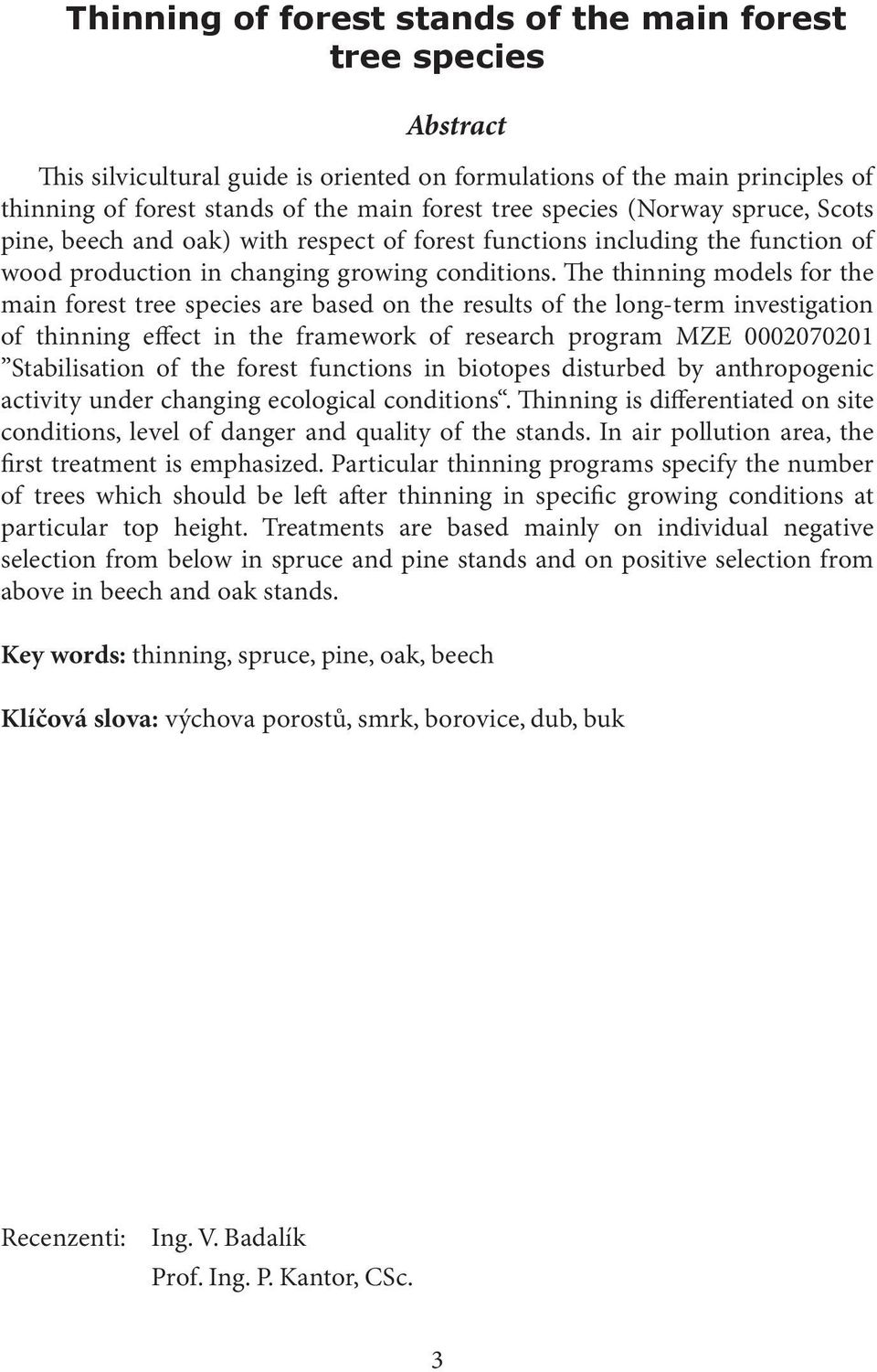 The thinning models for the main forest tree species are based on the results of the long-term investigation of thinning effect in the framework of research program MZE 0002070201 Stabilisation of