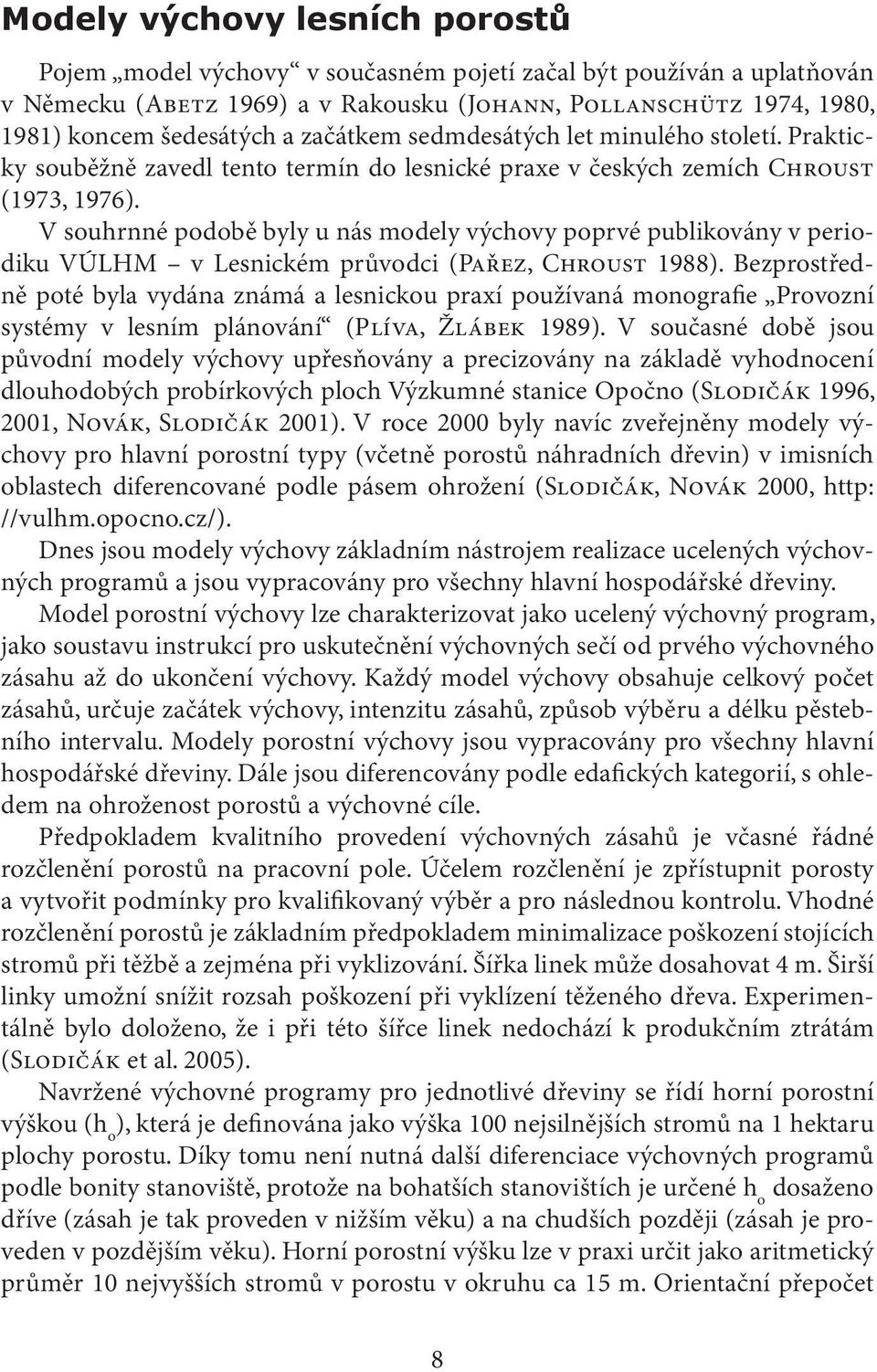 V souhrnné podobě byly u nás modely výchovy poprvé publikovány v periodiku VÚLHM v Lesnickém průvodci (Pařez, Chroust 1988).